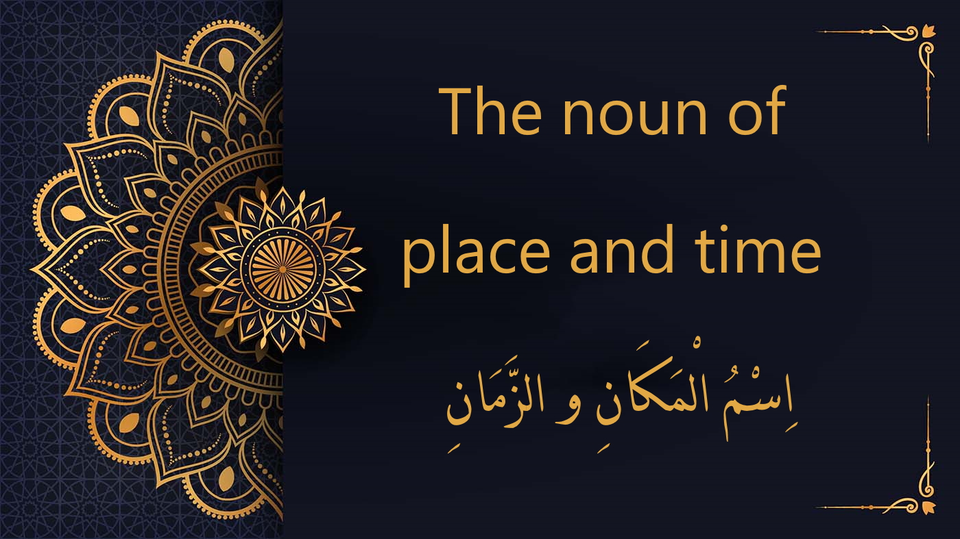 the noun of place and time - اِسْمُ الْمَكَانِ و الزَّمَانِ | Arabic free course